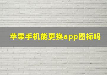 苹果手机能更换app图标吗