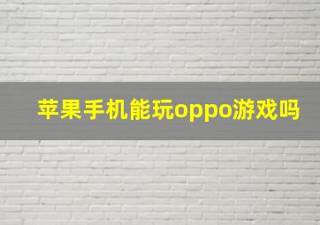 苹果手机能玩oppo游戏吗