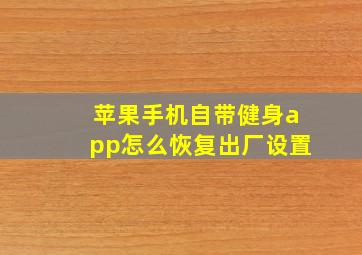 苹果手机自带健身app怎么恢复出厂设置