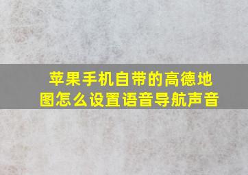 苹果手机自带的高德地图怎么设置语音导航声音