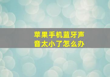 苹果手机蓝牙声音太小了怎么办