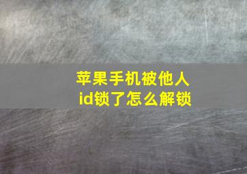 苹果手机被他人id锁了怎么解锁