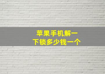 苹果手机解一下锁多少钱一个