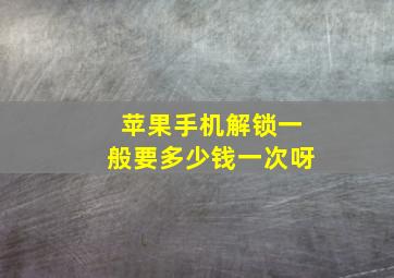 苹果手机解锁一般要多少钱一次呀