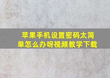 苹果手机设置密码太简单怎么办呀视频教学下载