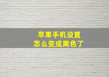 苹果手机设置怎么变成黑色了