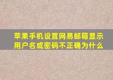 苹果手机设置网易邮箱显示用户名或密码不正确为什么