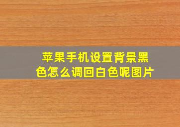 苹果手机设置背景黑色怎么调回白色呢图片