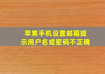 苹果手机设置邮箱提示用户名或密码不正确