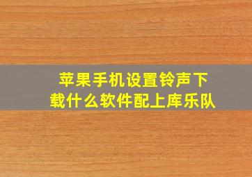 苹果手机设置铃声下载什么软件配上库乐队