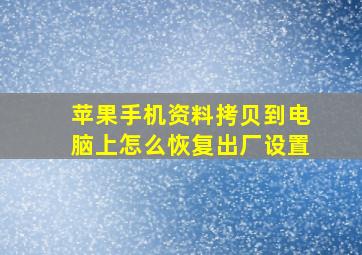 苹果手机资料拷贝到电脑上怎么恢复出厂设置