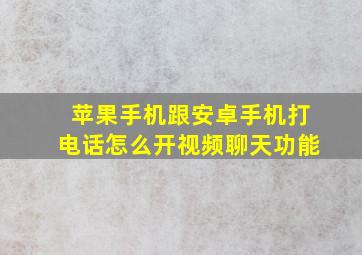 苹果手机跟安卓手机打电话怎么开视频聊天功能