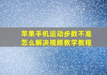 苹果手机运动步数不准怎么解决视频教学教程