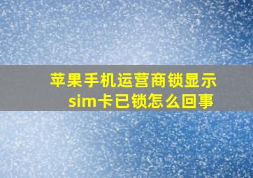 苹果手机运营商锁显示sim卡已锁怎么回事