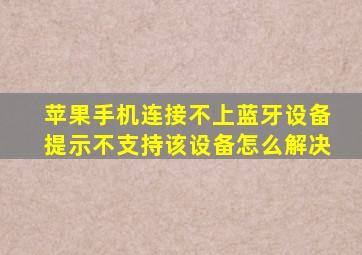 苹果手机连接不上蓝牙设备提示不支持该设备怎么解决