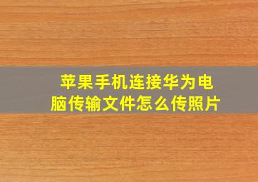 苹果手机连接华为电脑传输文件怎么传照片