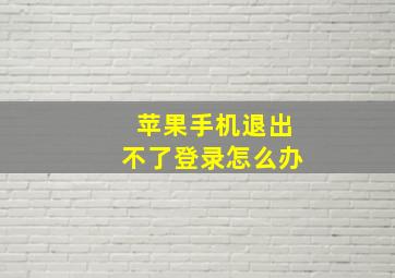 苹果手机退出不了登录怎么办