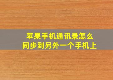 苹果手机通讯录怎么同步到另外一个手机上