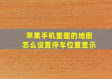 苹果手机里面的地图怎么设置停车位置显示