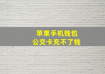 苹果手机钱包公交卡充不了钱