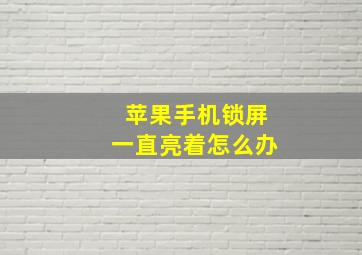 苹果手机锁屏一直亮着怎么办