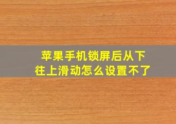 苹果手机锁屏后从下往上滑动怎么设置不了