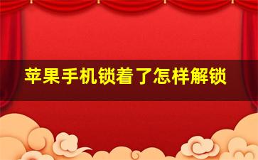 苹果手机锁着了怎样解锁