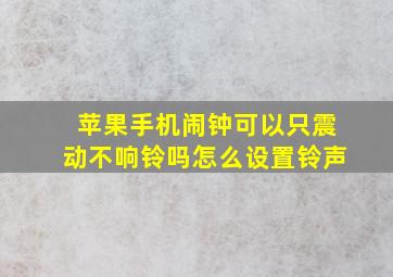 苹果手机闹钟可以只震动不响铃吗怎么设置铃声