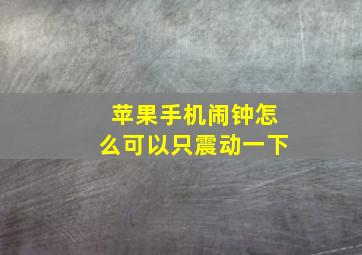 苹果手机闹钟怎么可以只震动一下