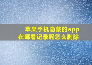 苹果手机隐藏的app在哪看记录呢怎么删除