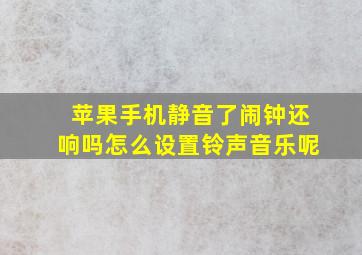 苹果手机静音了闹钟还响吗怎么设置铃声音乐呢