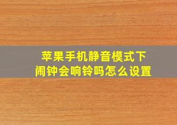 苹果手机静音模式下闹钟会响铃吗怎么设置