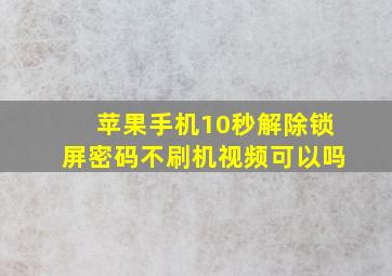 苹果手机10秒解除锁屏密码不刷机视频可以吗