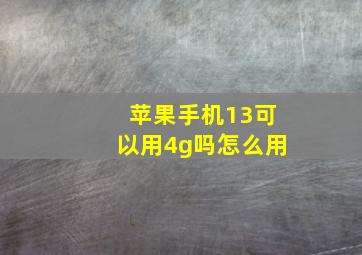 苹果手机13可以用4g吗怎么用