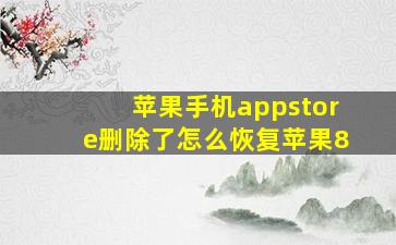 苹果手机appstore删除了怎么恢复苹果8