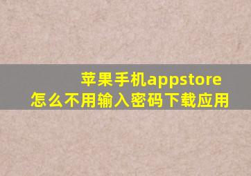 苹果手机appstore怎么不用输入密码下载应用