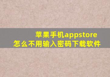 苹果手机appstore怎么不用输入密码下载软件