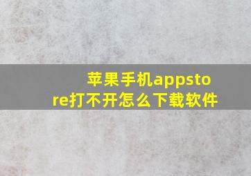 苹果手机appstore打不开怎么下载软件