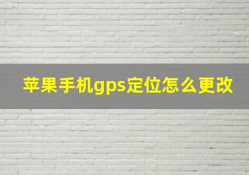 苹果手机gps定位怎么更改