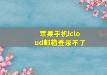 苹果手机icloud邮箱登录不了