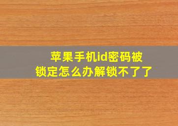 苹果手机id密码被锁定怎么办解锁不了了