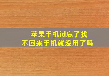 苹果手机id忘了找不回来手机就没用了吗