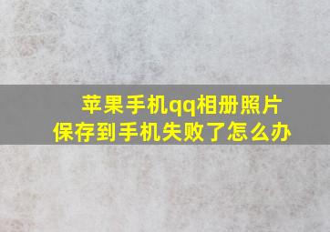 苹果手机qq相册照片保存到手机失败了怎么办