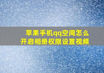 苹果手机qq空间怎么开启相册权限设置视频