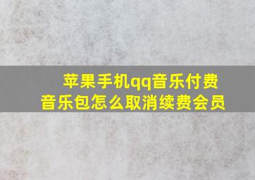 苹果手机qq音乐付费音乐包怎么取消续费会员