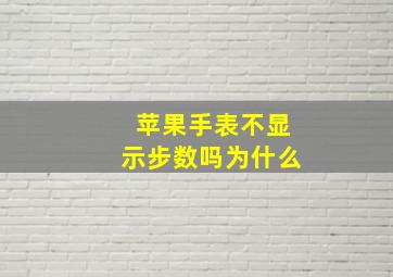 苹果手表不显示步数吗为什么