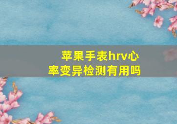 苹果手表hrv心率变异检测有用吗