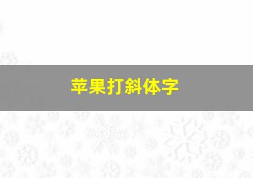 苹果打斜体字