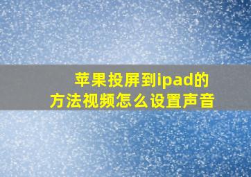 苹果投屏到ipad的方法视频怎么设置声音