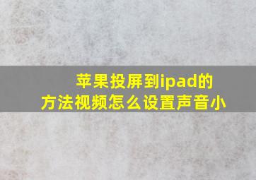 苹果投屏到ipad的方法视频怎么设置声音小